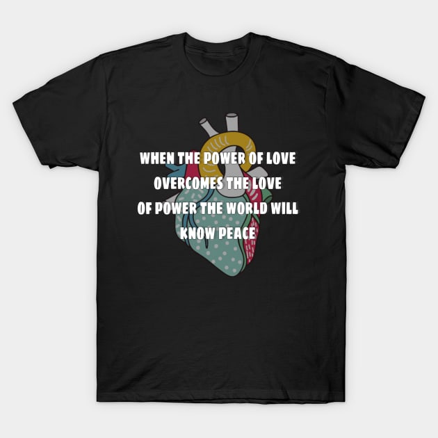 when the power of love overcomes the love of power the world will know peace T-Shirt by ERRAMSHOP